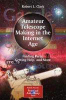 Amateur Telescope Making in the Internet Age: Finding Parts, Getting Help, and More (The Patrick Moore Practical Astronomy Series) 1441964142 Book Cover