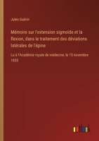 Mémoire sur l'extension sigmoïde et la flexion, dans le traitement des déviations latérales de l'épine: Lu à l'Académie royale de médecine, le 15 novembre 1835 (French Edition) 3385094445 Book Cover