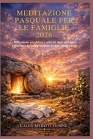 MEDITAZIONE PASQUALE PER LE FAMIGLIE 2026: Riflessioni, preghiere e attività ispiratrici per rafforzare la fede e onorare la Sua risurrezione. (Italian Edition) B0GSQKNBBX Book Cover