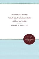 Desperate Faith: Study of Bellow, Salinger, Mailer, Baldwin and Updike (Chapel Hill Books) 0807840211 Book Cover