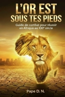 L'OR EST SOUS TES PIEDS: Guide de combat pour réussir en Afrique au XXIe siècle (French Edition) B0G8DPKKNP Book Cover