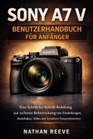SONY A7 V BENUTZERHANDBUCH FÜR ANFÄNGER: Eine Schritt-für-Schritt-Anleitung zur sicheren Beherrschung von Einstellungen, Autofokus, Video und kreativen Steuerelementen (German Edition) B0GMZVQQK2 Book Cover