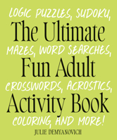 The Ultimate Fun Adult Activity Book: Logic Puzzles, Sudoku, Mazes, Word Searches, Crosswords, Acrostics, Coloring, and More! 0593886453 Book Cover