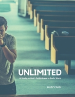 Unlimited - Leader's Guide: A Study on God's Faithfulness to God's Work B08M8GVZKG Book Cover