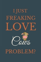 I Just Freakin Love Cows Problem?: Novelty Notebook Gift For Cows Lovers 1661226167 Book Cover