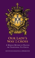 Our Lady's Way of the Cross: A Marian Method in Praying the Traditional Via Crucis 1291879358 Book Cover