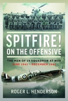 Spitfire! on the Offensive : The Men of 19 Squadron at War, June 1941 - December 1942 1036180212 Book Cover