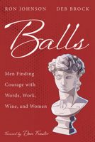 Balls: Men Finding Courage with Words, Work, Wine, and Women B0DTHZ9QR4 Book Cover