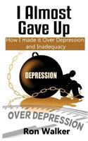 I Almost Gave Up: How I Made It Over Depression and Inadequacy 151932734X Book Cover