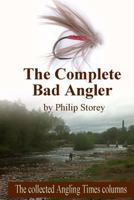 The Complete Bad Angler: The collected Bad Angler columns as they appeared, more or less, in The Angling Times, along with one or two that didn't make the cut 1482760649 Book Cover