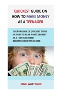Quickest Guide On How To Make money as a teenager: The Purchase of Quickest Guide on How to Make Money Legally As a Teenager with recommended online site 1987746201 Book Cover