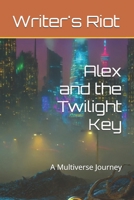 Alex and the Twilight Key: A Multiverse Journey (Writers RIOT - Alex's Adventures across the Multiverse) B0DPCNFNH4 Book Cover
