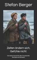 Zeiten ändern sich. Gefühle nicht.: Eine kleine Geschichte über Freundschaft, Abschied und Heimkehr. (German Edition) B0GLM4GX11 Book Cover