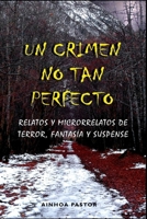 Un crimen no tan perfecto: Relatos y microrrelatos de terror, fantasía y suspense (Spanish Edition) B087L8SC6S Book Cover
