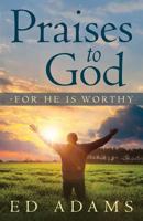 Praises to God-For He Is Worthy 1523727896 Book Cover