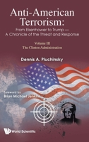 Anti-American Terrorism: From Eisenhower to Trump - A Chronicle of the Threat and Response: Volume III: The Clinton Administration 180061618X Book Cover
