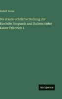 Die staatsrechtliche Stellung der Bischöfe Burgunds und Italiens unter Kaiser Friedrich I. 3563911983 Book Cover