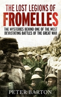 The Lost Legions of Fromelles: The Mysteries Behind one of the Most Devastating Battles of the Great War 1472117123 Book Cover