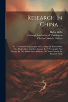 Research In China ...: Pt. 1. Descriptive Topography And Geology, By Bailey Willis, Eliot Blackwelder, And R.h. Sargent. Pt. 2. Petrography And ... Of Chinese Sounds, By Friedrich Hirth 1022374311 Book Cover