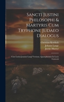 Sancti Justini Philosophi & Martyris Cum Tryphone Judaeo Dialogus: Cum Latinâ Joannis Langi Versione, Quamplurimis In Locis Correctâ 1021236675 Book Cover