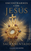 Encontrarnos con Jes�s Sacramentado: El Amor de los Amores 1686793812 Book Cover
