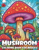 Mushroom Coloring book for Adults: Magical Coloring Pages for Women, Girls, Teens and every Mushroom Lovers, Your Path to Stress Relief and Relaxation B0CV9X7C82 Book Cover