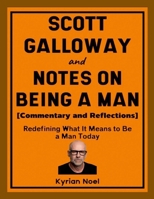 Scott Galloway and Notes on Being a Man (Commentary and Reflections): Redefining What It Means to Be a Man Today 1257024612 Book Cover