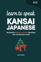Learn to Speak Kansai Japanese: Beginner's Kansai Japanese Grammar and Vocabulary Guide (Learn Kansai Japanese) B0HB98WLVB Book Cover