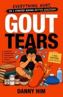 Gout Tears: Everything Hurt, So I Started Asking Better Questions B0H8HBDKDQ Book Cover