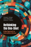 Rethinking the One-Shot: A New Approach to Information Literacy (Libraries Unlimited Series for Teaching Information Literacy Today) 144087705X Book Cover