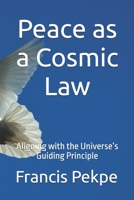 Peace as a Cosmic Law: Aligning with the Universe’s Guiding Principle B0FJRNT6SD Book Cover