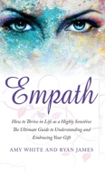 Empath: How to Thrive in Life as a Highly Sensitive - The Ultimate Guide to Understanding and Embracing Your Gift (Empath Series) (Volume 1) 1951030443 Book Cover