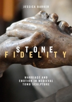 Stone Fidelity: Memorialising Marriage in Medieval Tomb Sculpture 1783276940 Book Cover
