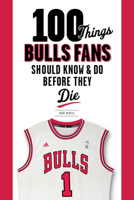 100 Things Bulls Fans Should Know & Do Before They Die 1600786502 Book Cover