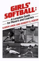 Girls' Softball: A Complete Guide for Players and Coaches 0133567346 Book Cover
