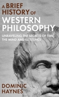 A Brief History of Western Philosophy: Unraveling the Secrets of Time, the Mind, and Existence 1915710146 Book Cover