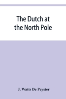 The Dutch at the North Pole and the Dutch in Maine. A Paper Read Before the New York Historical Society, 3d March, 1857 1275849253 Book Cover