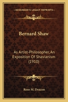 Bernard Shaw; As Artist-Philosopher: An Exposition of Shavianism 1436787513 Book Cover