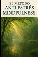 El Método Anti Estrés Mindfulness (Spanish Edition) B0FF2GYHZ6 Book Cover