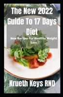 The New 2022 Guide To 17 Days Diet: New Recipes for Healthy Weight Loss B09TF6NRDR Book Cover