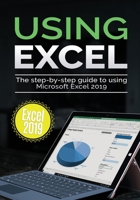 Using Excel 2019: The Step-by-step Guide to Using Microsoft Excel 2019 (Using Microsoft Office) 1913151034 Book Cover