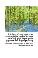 A dictionary of slang, jargon & cant embracing English, American, and Anglo-Indian slang, pidgin Eng 1110785011 Book Cover