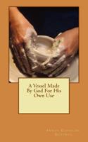 A Vessel Made By God For His Own Use 1518684769 Book Cover