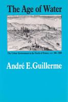 The Age of Water: The Urban Environment in the North of France, A. D. 300-1800 (Environmental History Series) 0890962707 Book Cover