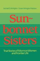 Sun-Bonnet Sisters: True Stories of Mormon Women and Frontier Life 0884945200 Book Cover