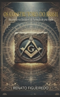 OS CONSTRUTORES DO BRASIL: MAÇONARIA E OS BASTIDORES DA FORMAÇÃO DE UMA NAÇÃO (Portuguese Edition) B0DSZSNLZ5 Book Cover