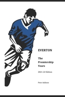 Everton - The Premiership Years: 2021-22 Edition B09CG5RBK3 Book Cover