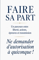 Faire sa part: Ne demander d'autorisation à quiconque ! (French Edition) B0H7YPTTF6 Book Cover