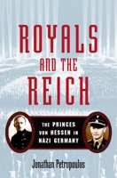 Royals and the Reich: The Princes von Hessen in Nazi Germany 0195161335 Book Cover