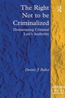 The Right Not to Be Criminalized: Demarcating Criminal Law's Authority 1138273724 Book Cover